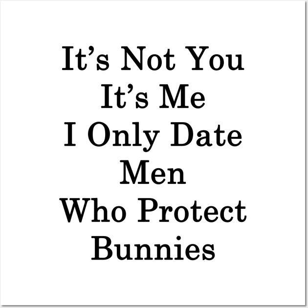 It's Not You It's Me I Only Date Men Who Protect Bunnies Wall Art by supernova23